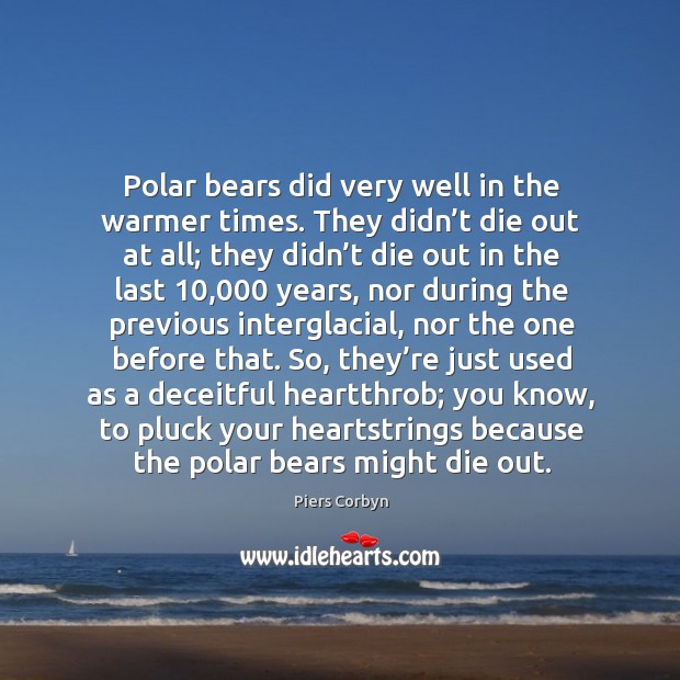 Polar bears did very well in the warmer times. They didn’t die out at all Image