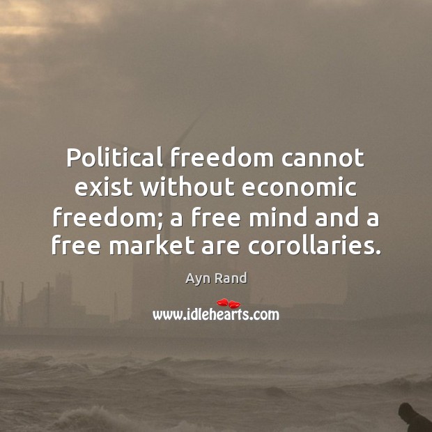 Political freedom cannot exist without economic freedom; a free mind and a Image