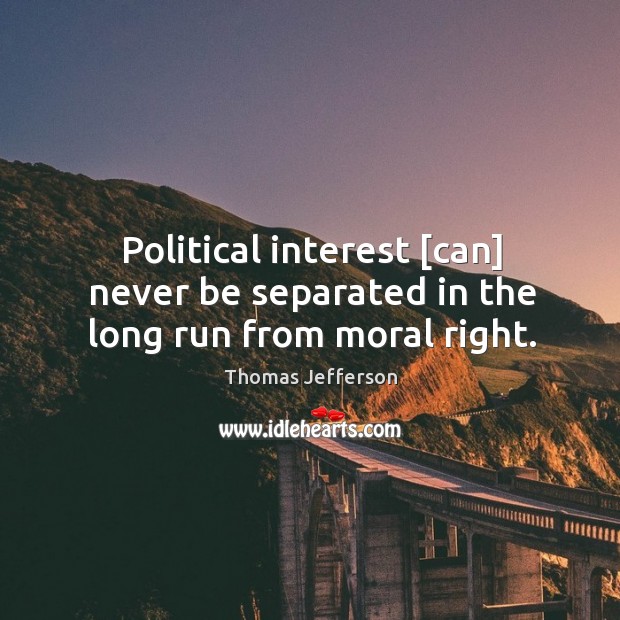 Political interest [can] never be separated in the long run from moral right. Image