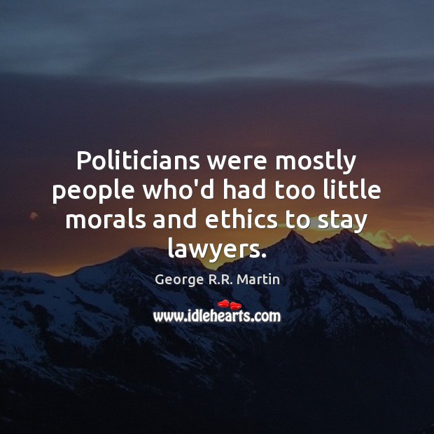 Politicians were mostly people who’d had too little morals and ethics to stay lawyers. Image