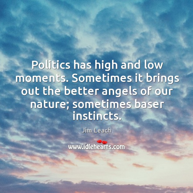 Politics has high and low moments. Sometimes it brings out the better Nature Quotes Image