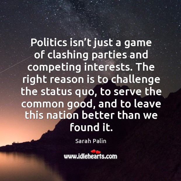 Politics isn’t just a game of clashing parties and competing interests. Sarah Palin Picture Quote