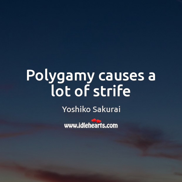 Polygamy causes a lot of strife Yoshiko Sakurai Picture Quote