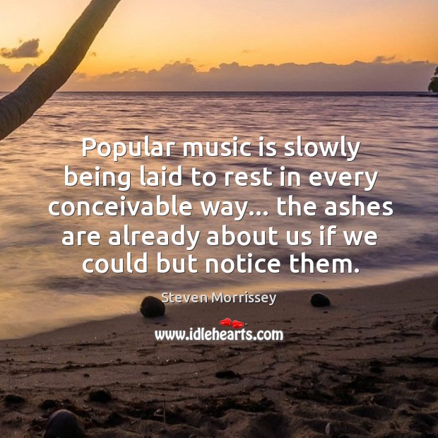 Popular music is slowly being laid to rest in every conceivable way… Music Quotes Image