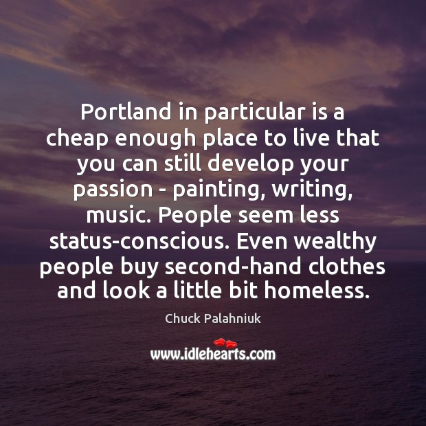 Portland in particular is a cheap enough place to live that you Passion Quotes Image