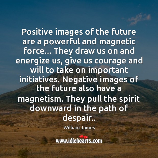 Positive images of the future are a powerful and magnetic force… They Image