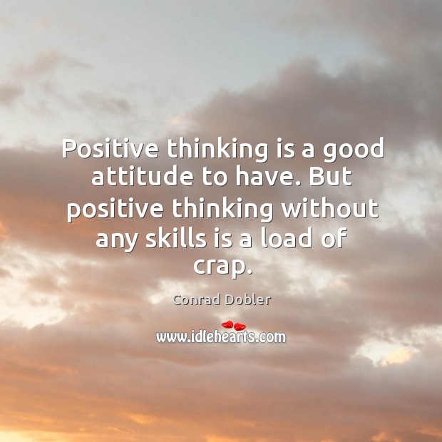 Positive thinking is a good attitude to have. But positive thinking without Conrad Dobler Picture Quote