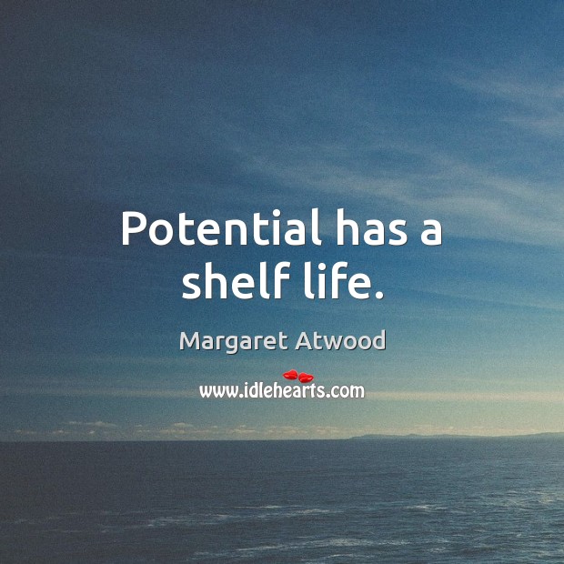 Potential has a shelf life. Margaret Atwood Picture Quote