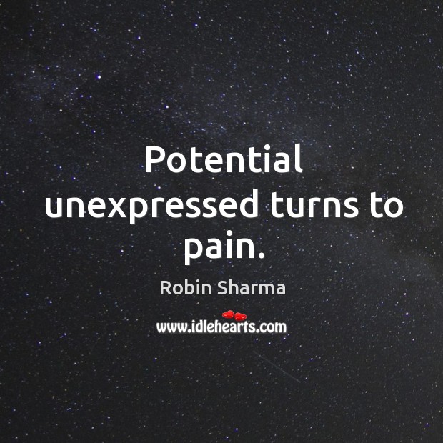Potential unexpressed turns to pain. Robin Sharma Picture Quote