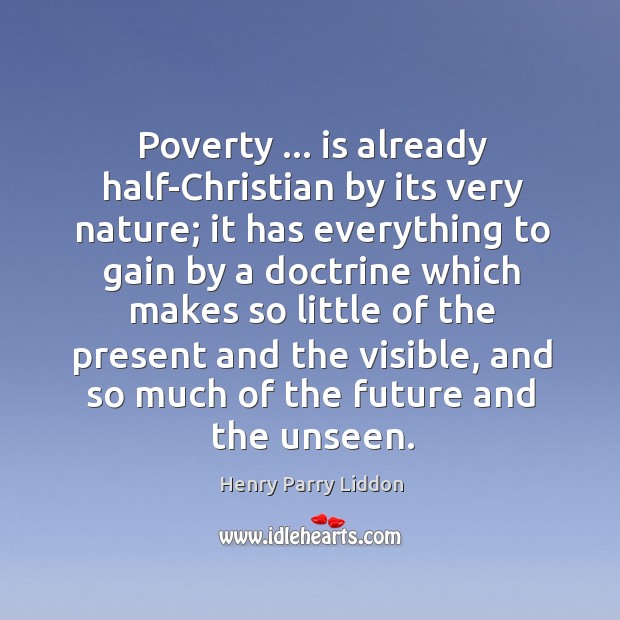 Poverty … is already half-Christian by its very nature; it has everything to Nature Quotes Image