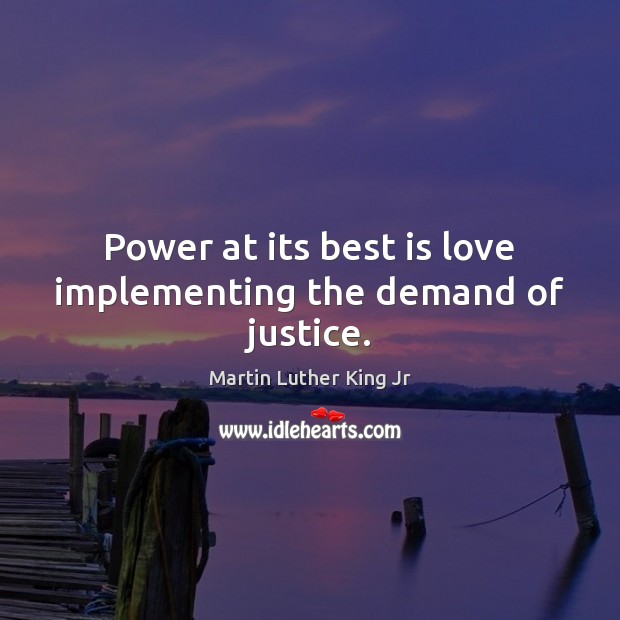 Power at its best is love implementing the demand of justice. Image