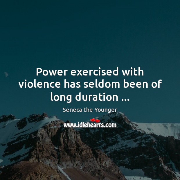 Power exercised with violence has seldom been of long duration … Picture Quotes Image