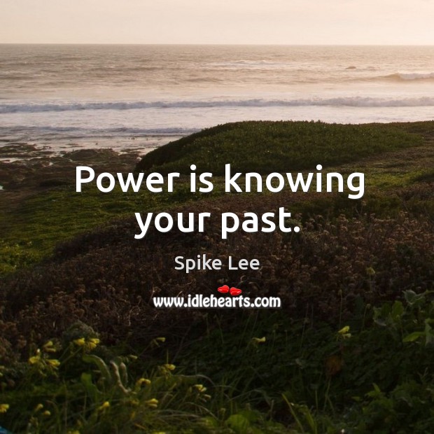 Power is knowing your past. Spike Lee Picture Quote