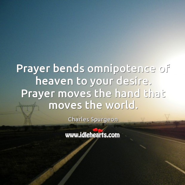 Prayer bends omnipotence of heaven to your desire. Prayer moves the hand Image