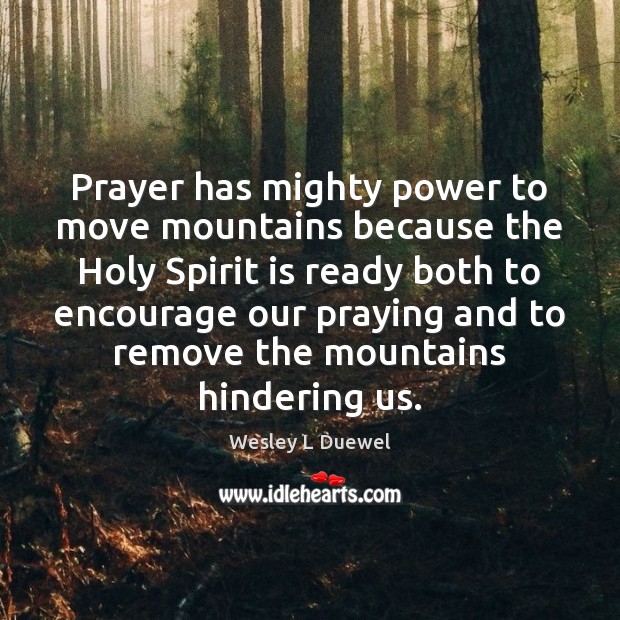 Prayer has mighty power to move mountains because the Holy Spirit is Wesley L Duewel Picture Quote