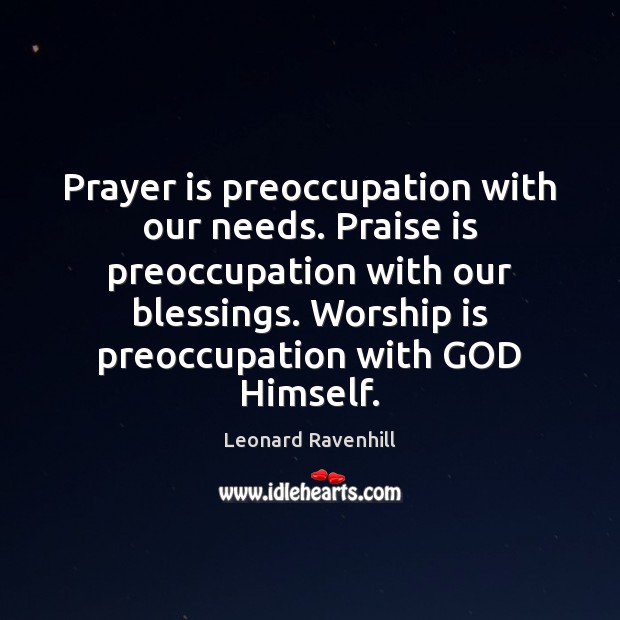 Prayer is preoccupation with our needs. Praise is preoccupation with our blessings. Blessings Quotes Image