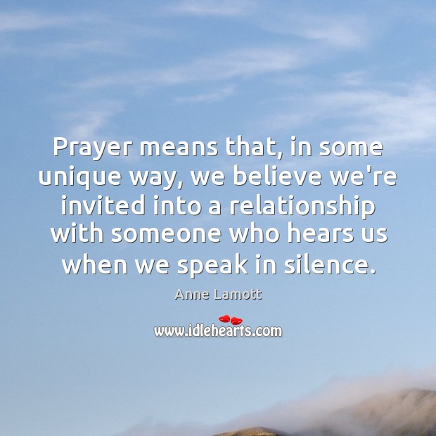 Prayer means that, in some unique way, we believe we’re invited into Anne Lamott Picture Quote