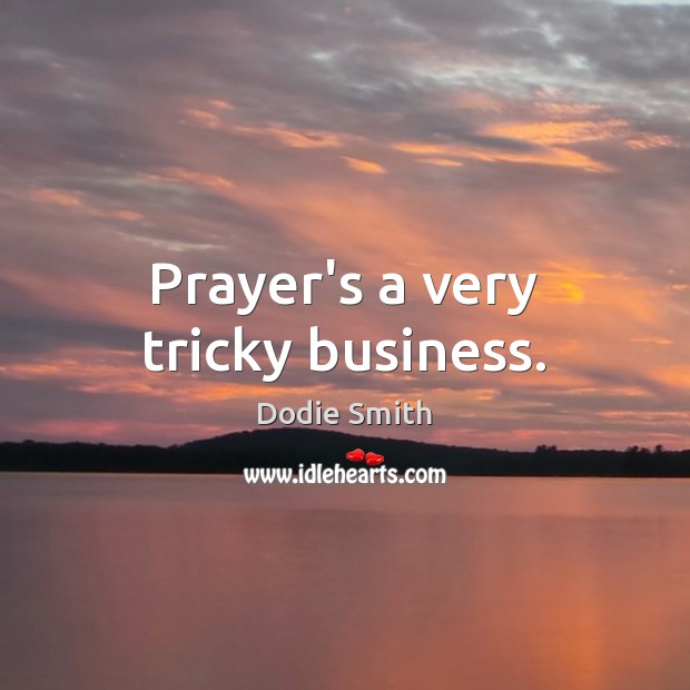 Prayer’s a very tricky business. Dodie Smith Picture Quote