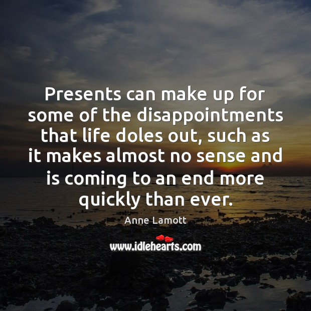 Presents can make up for some of the disappointments that life doles Anne Lamott Picture Quote