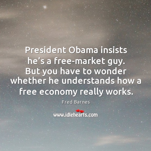 President obama insists he’s a free-market guy. Economy Quotes Image