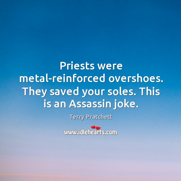 Priests were metal-reinforced overshoes. They saved your soles. This is an Assassin joke. Image
