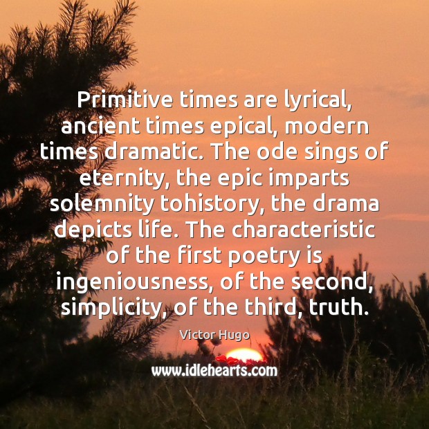 Primitive times are lyrical, ancient times epical, modern times dramatic. The ode Image