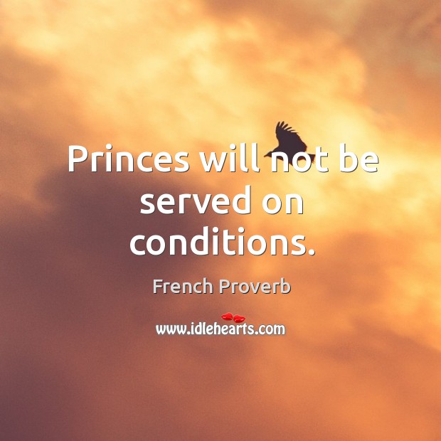 Princes will not be served on conditions. French Proverbs Image