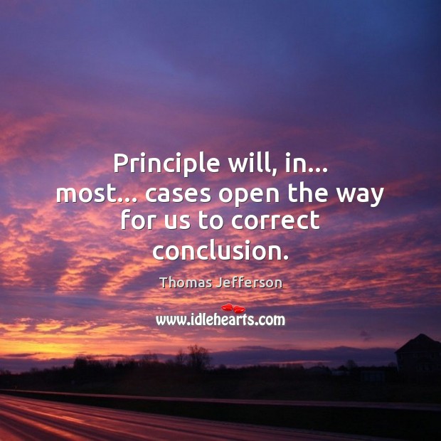 Principle will, in… most… cases open the way for us to correct conclusion. Thomas Jefferson Picture Quote