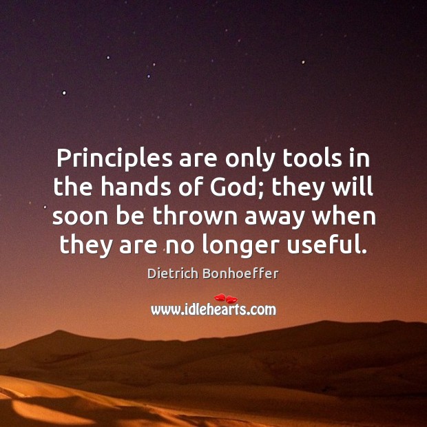 Principles are only tools in the hands of God; they will soon Dietrich Bonhoeffer Picture Quote