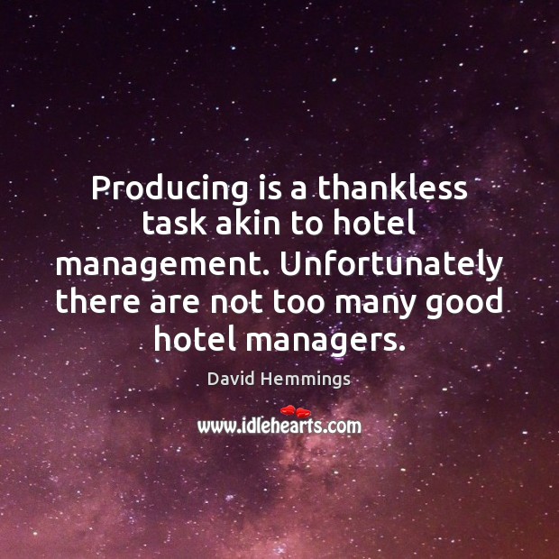 Producing is a thankless task akin to hotel management. Unfortunately there are David Hemmings Picture Quote