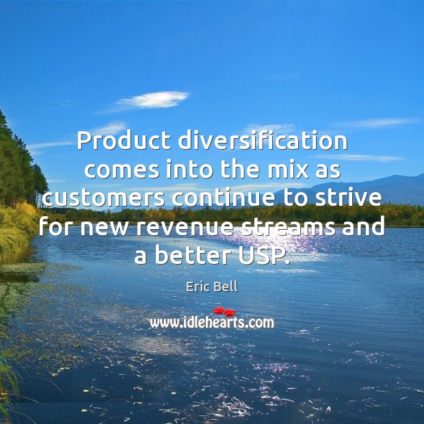 Product diversification comes into the mix as customers continue to strive for Eric Bell Picture Quote