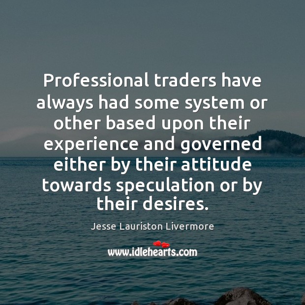 Professional traders have always had some system or other based upon their Attitude Quotes Image