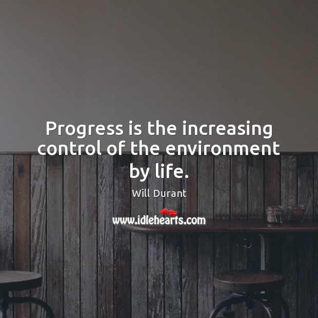 Progress is the increasing control of the environment by life. Environment Quotes Image