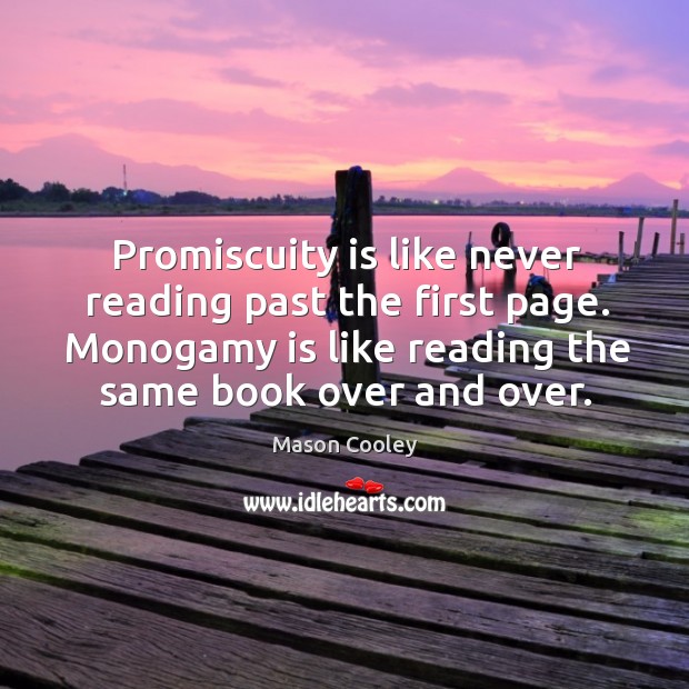 Promiscuity is like never reading past the first page. Monogamy is like reading the same book over and over. Image