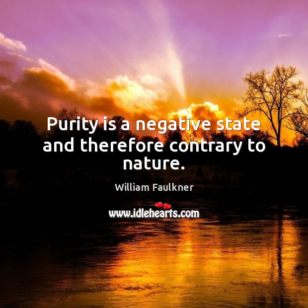 Purity is a negative state and therefore contrary to nature. Nature Quotes Image