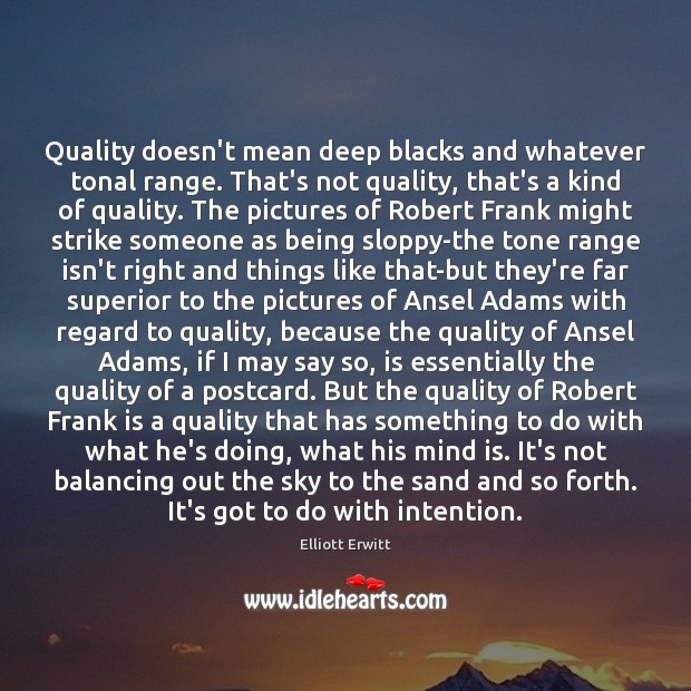 Quality doesn’t mean deep blacks and whatever tonal range. That’s not quality, Picture Quotes Image