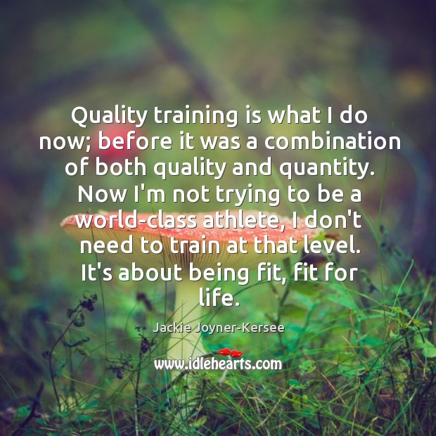 Quality training is what I do now; before it was a combination Jackie Joyner-Kersee Picture Quote