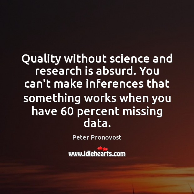 Quality without science and research is absurd. You can’t make inferences that Peter Pronovost Picture Quote