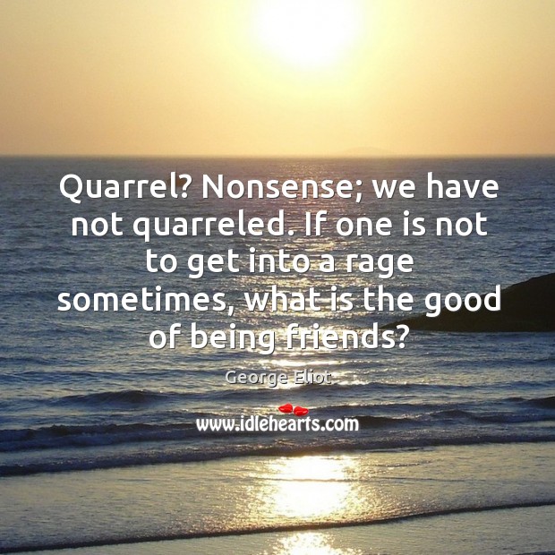 Quarrel? nonsense; we have not quarreled. Image