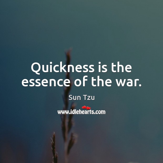 Quickness is the essence of the war. Sun Tzu Picture Quote