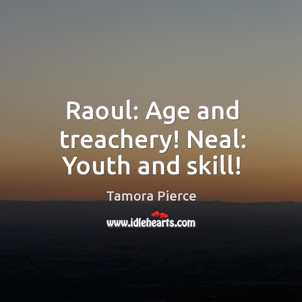 Raoul: Age and treachery! Neal: Youth and skill! Image