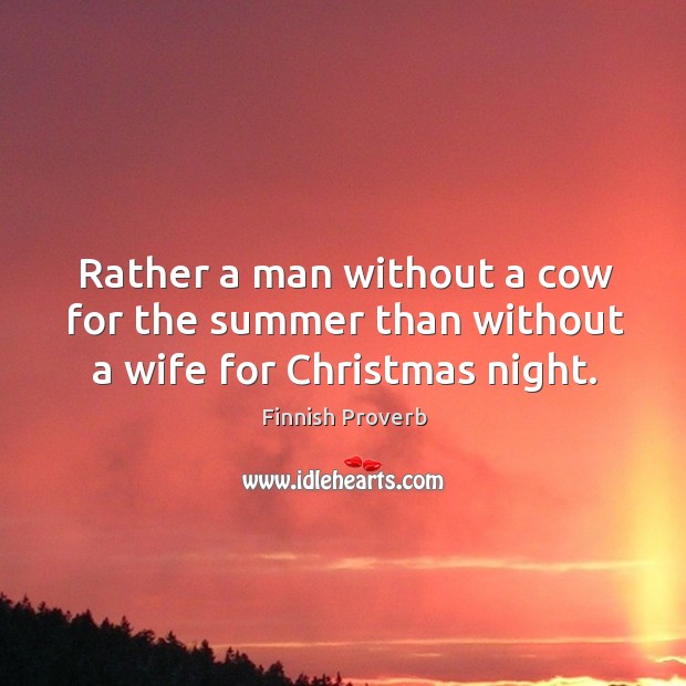 Rather a man without a cow for the summer than without a wife for christmas night. Christmas Quotes Image