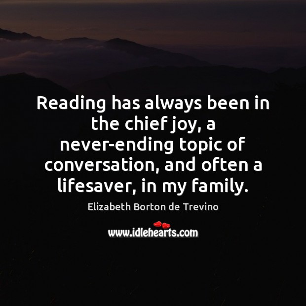 Reading has always been in the chief joy, a never-ending topic of Elizabeth Borton de Trevino Picture Quote