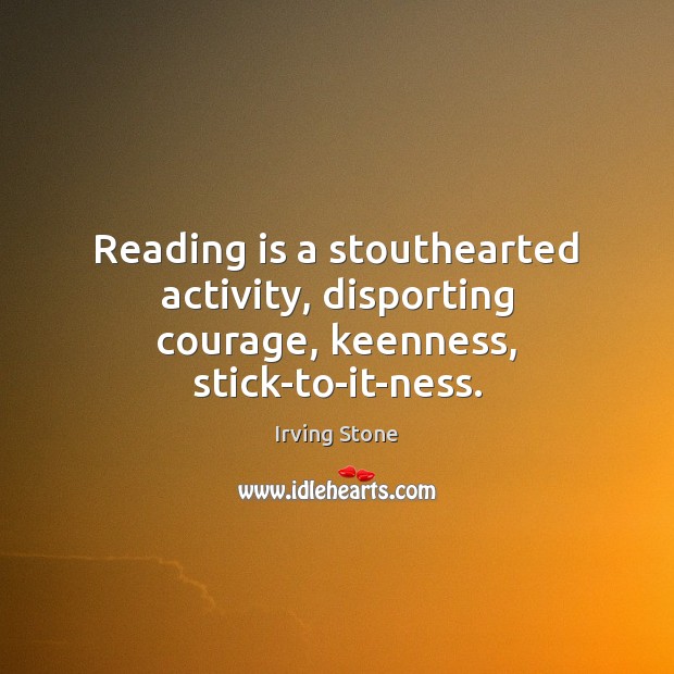 Reading is a stouthearted activity, disporting courage, keenness, stick-to-it-ness. Image