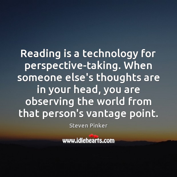 Reading is a technology for perspective-taking. When someone else’s thoughts are in Steven Pinker Picture Quote