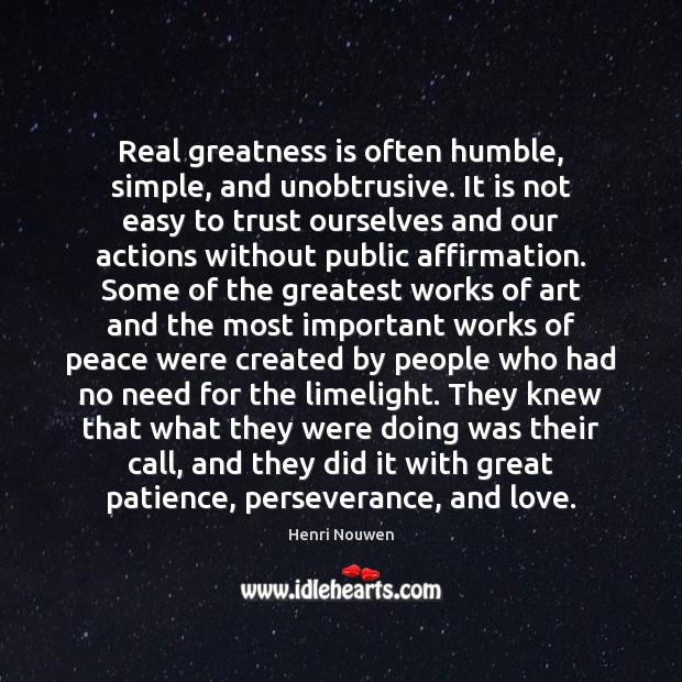 Real greatness is often humble, simple, and unobtrusive. It is not easy Image