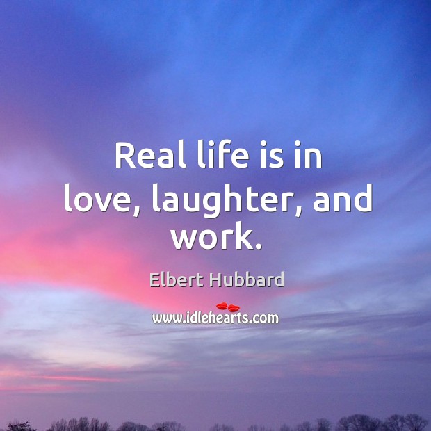 Real life is in love, laughter, and work. Laughter Quotes Image