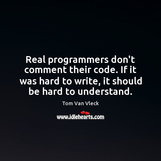 Real programmers don’t comment their code. If it was hard to write, Image