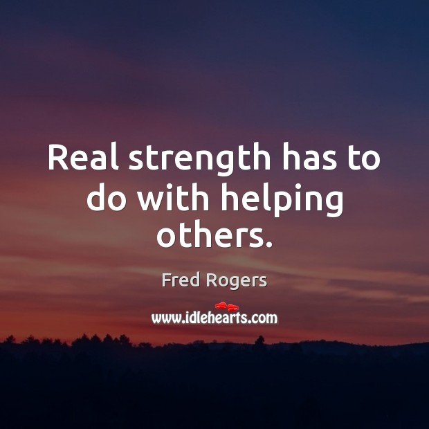 Real strength has to do with helping others. Picture Quotes Image