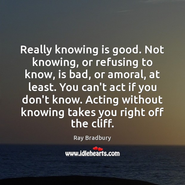 Really knowing is good. Not knowing, or refusing to know, is bad, Image